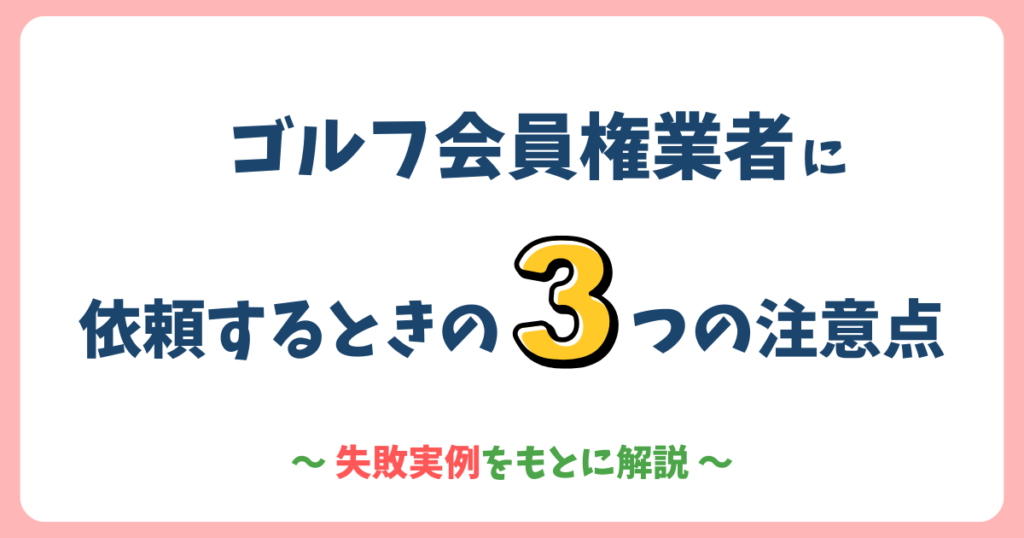 ゴルフ会員権業者に依頼するときの3つの注意点