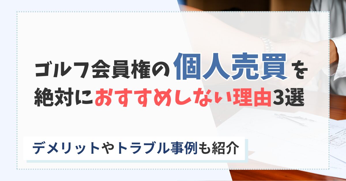 ゴルフ会員権の個人売買をおすすめしない理由を解説!デメリット・トラブル事例も紹介