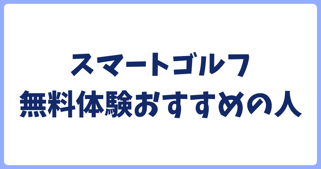 スマートゴルフ無料体験がおすすめな人